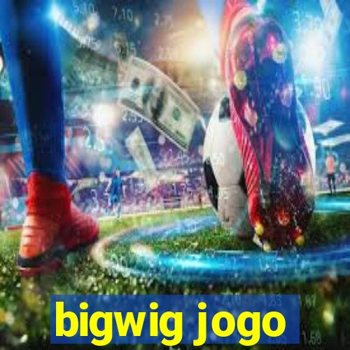 bigwig jogo